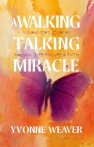 A WALKING TALKING MIRACLE: A Survivor’s Journey Through Liver Failure & Faith