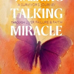 A WALKING TALKING MIRACLE: A Survivor’s Journey Through Liver Failure & Faith