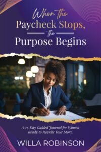 WHEN THE PAYCHECK STOPS, THE PURPOSE BEGINS:  A 21-Day Guided Journal for Women Ready to Rewrite Your Story