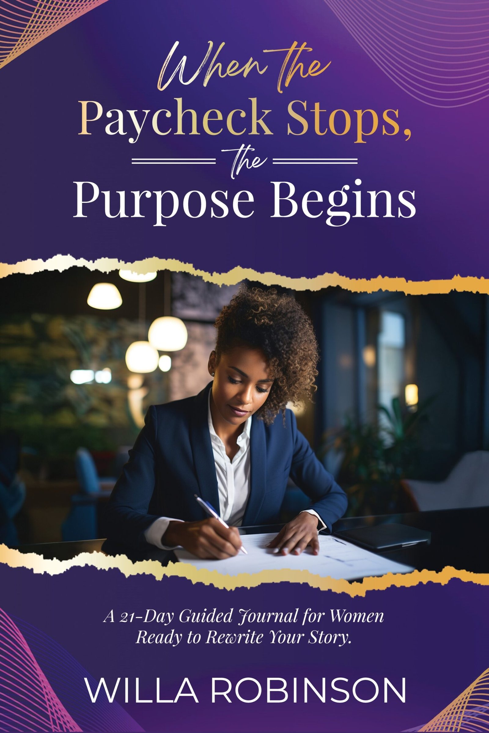 WHEN THE PAYCHECK STOPS, THE PURPOSE BEGINS: A 21-Day Guided Journal for Women Ready to Rewrite Your Story
